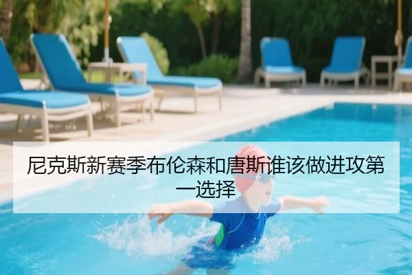尼克斯新赛季布伦森和唐斯谁该做进攻第一选择